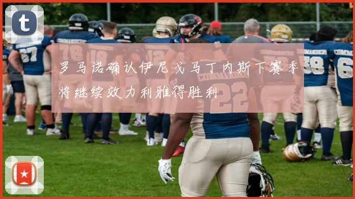 罗马诺确认伊尼戈马丁内斯下赛季将继续效力利雅得胜利