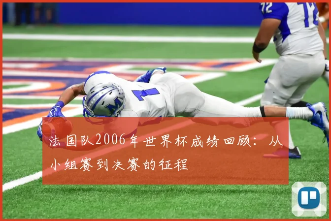 法国队2006年世界杯成绩回顾:从小组赛到决赛的征程