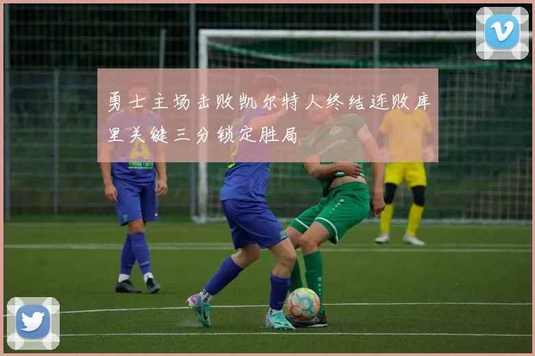 勇士主场击败凯尔特人终结连败库里关键三分锁定胜局