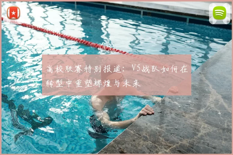 高校联赛特别报道：V5战队如何在转型中重塑辉煌与未来