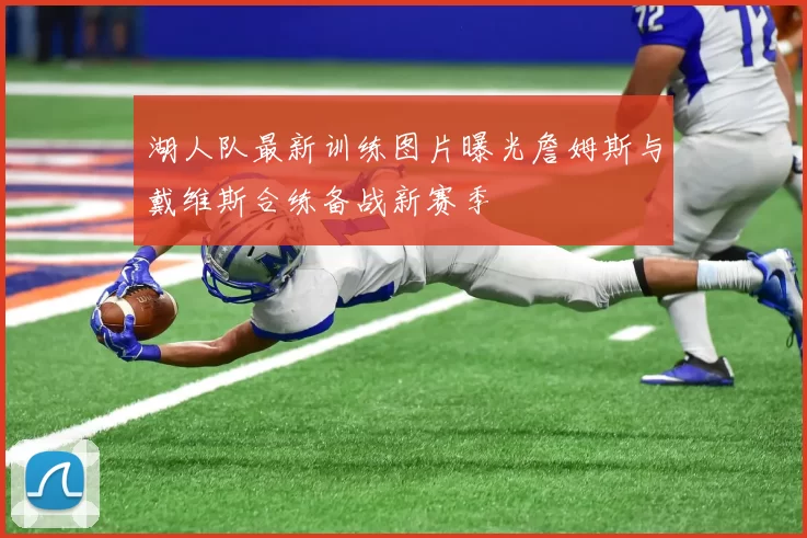 湖人队最新训练图片曝光詹姆斯与戴维斯合练备战新赛季