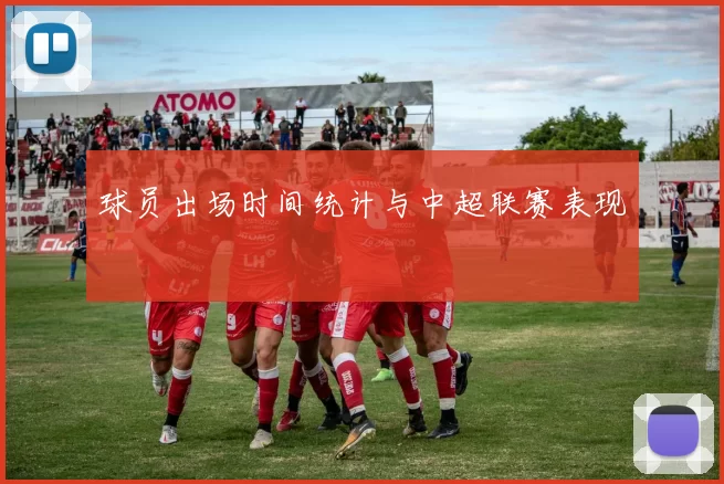 球员出场时间统计与中超联赛表现