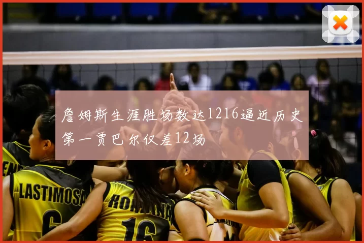 詹姆斯生涯胜场数达1216逼近历史第一贾巴尔仅差12场