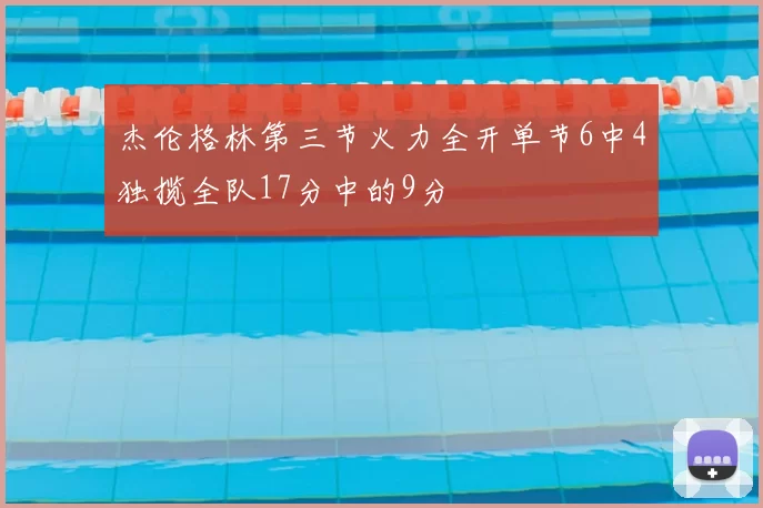 杰伦格林第三节火力全开单节6中4独揽全队17分中的9分