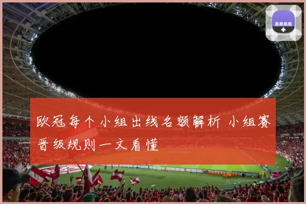 欧冠每个小组出线名额解析 小组赛晋级规则一文看懂
