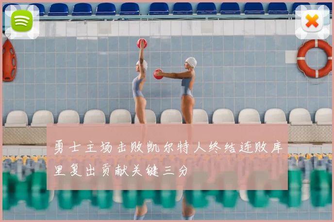 勇士主场击败凯尔特人终结连败库里复出贡献关键三分