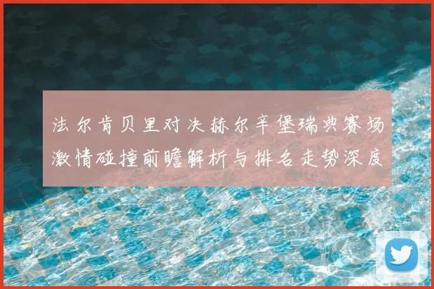 法尔肯贝里对决赫尔辛堡瑞典赛场激情碰撞前瞻解析与排名走势深度观察