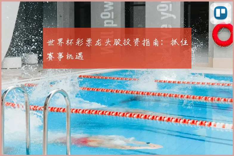 世界杯彩票龙头股投资指南:抓住赛事机遇