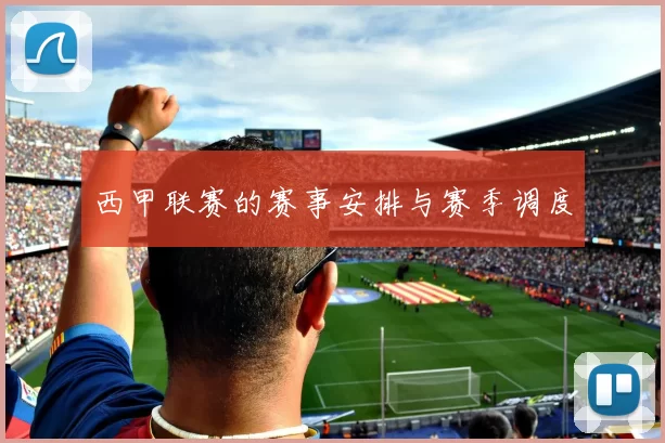 西甲联赛的赛事安排与赛季调度