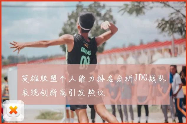 英雄联盟个人能力排名分析JDG战队表现创新高引发热议