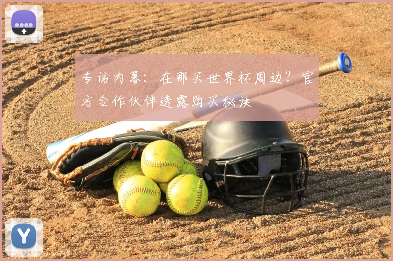 专访内幕:在那买世界杯周边?官方合作伙伴透露购买秘诀