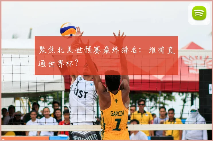 聚焦北美世预赛最终排名:谁将直通世界杯?