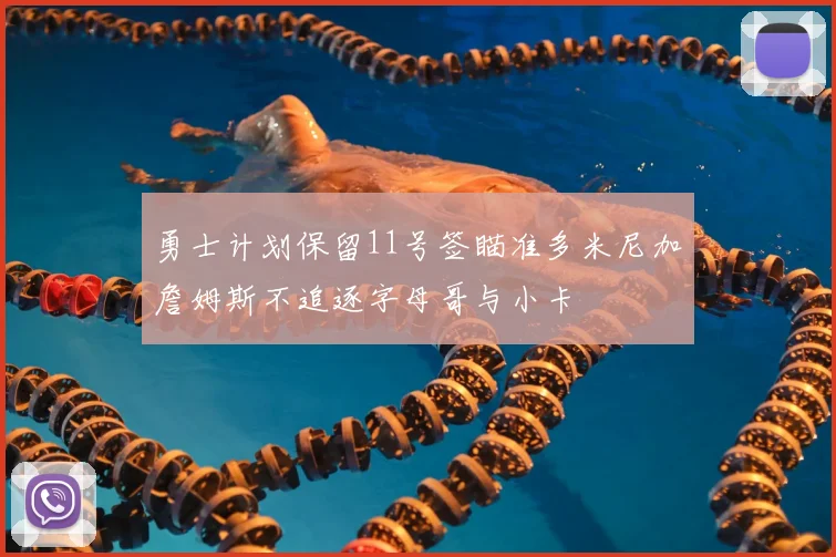 勇士计划保留11号签瞄准多米尼加詹姆斯不追逐字母哥与小卡