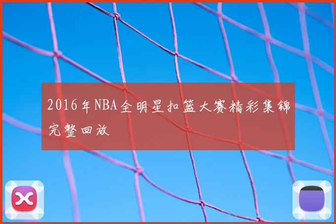 2016年NBA全明星扣篮大赛精彩集锦完整回放