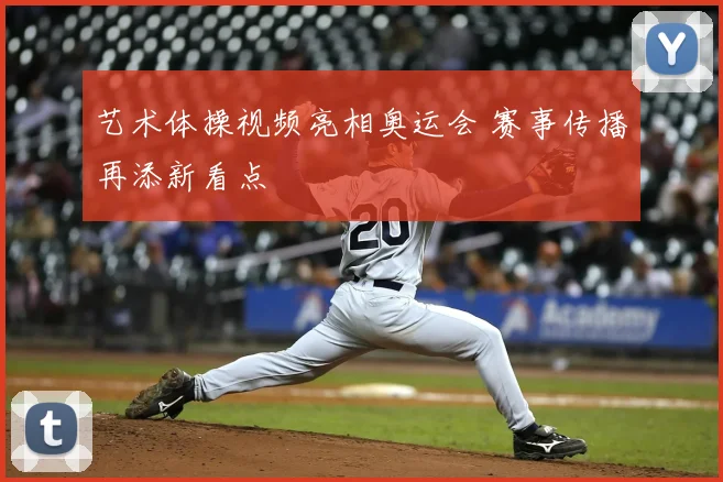 艺术体操视频亮相奥运会 赛事传播再添新看点