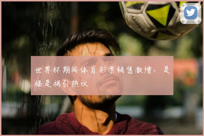 世界杯期间体育彩票销售激增,是福是祸引热议