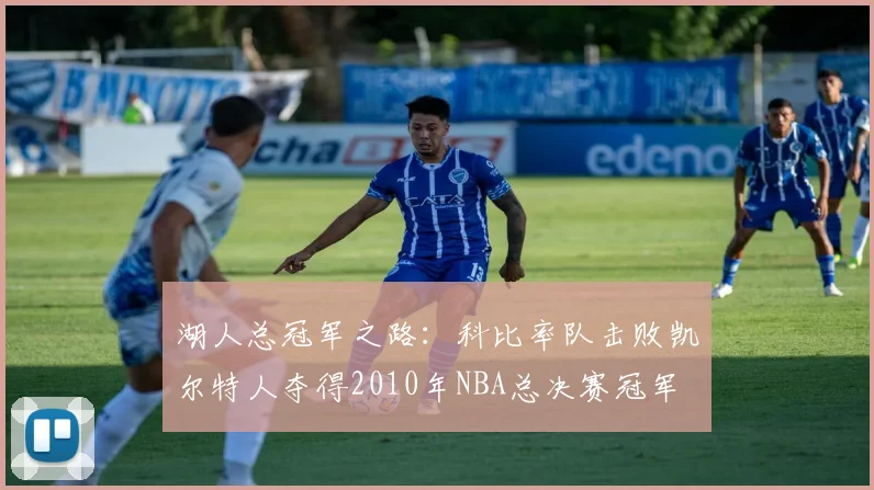 湖人总冠军之路:科比率队击败凯尔特人夺得2010年NBA总决赛冠军