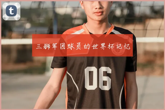 三狮军团球员的世界杯记忆