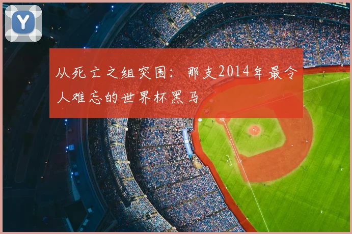 从死亡之组突围：那支2014年最令人难忘的世界杯黑马