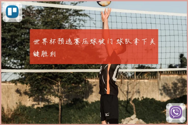 世界杯预选赛压球破门 球队拿下关键胜利